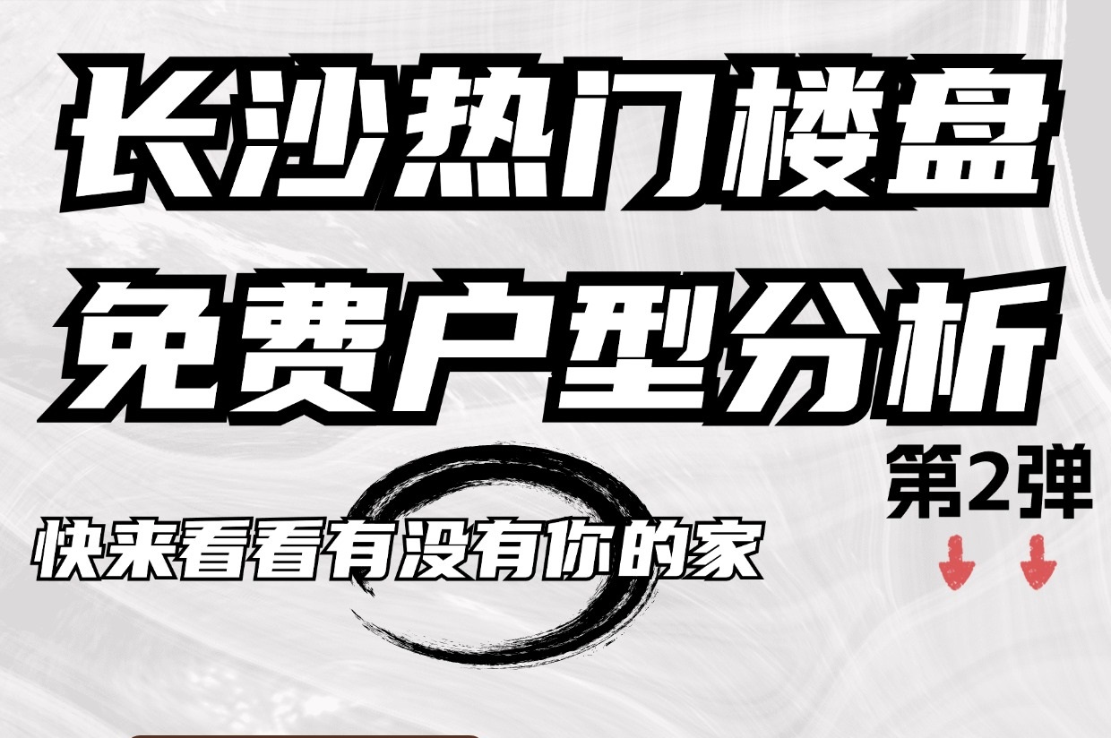 快來看看有沒有你的家，長沙熱門樓盤免費戶型分析！